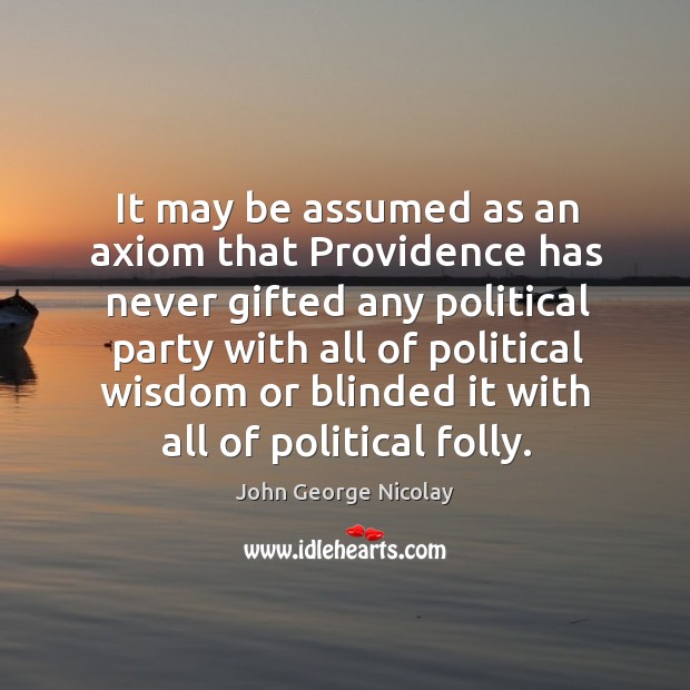 It may be assumed as an axiom that providence has never gifted John George Nicolay Picture Quote
