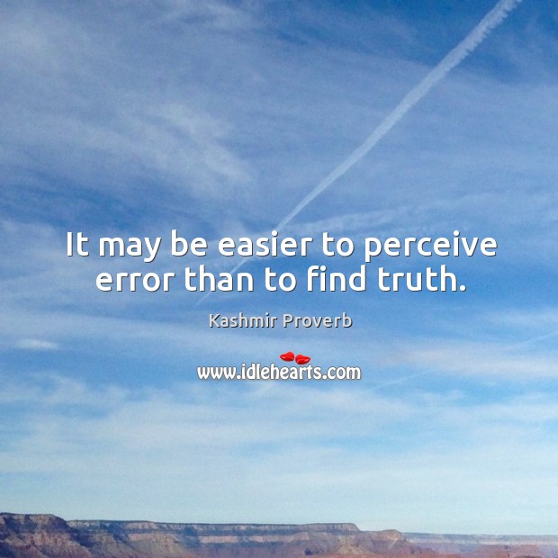 It may be easier to perceive error than to find truth. Image