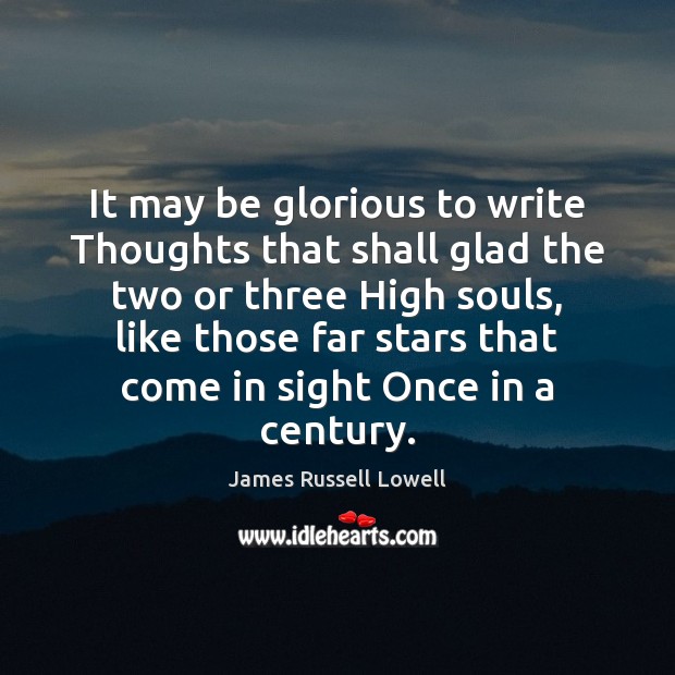 It may be glorious to write Thoughts that shall glad the two James Russell Lowell Picture Quote
