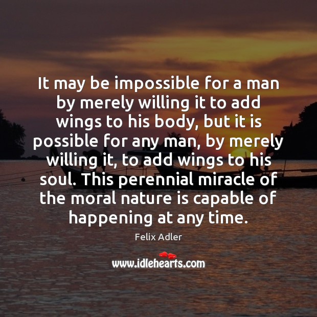 It may be impossible for a man by merely willing it to Felix Adler Picture Quote