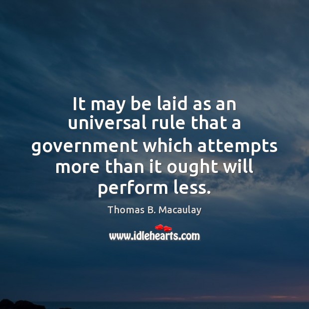 It may be laid as an universal rule that a government which Thomas B. Macaulay Picture Quote