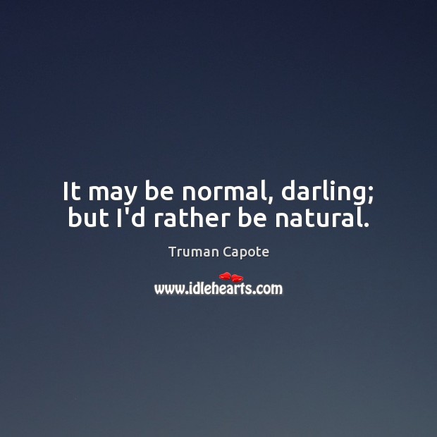 It may be normal, darling; but I’d rather be natural. Truman Capote Picture Quote