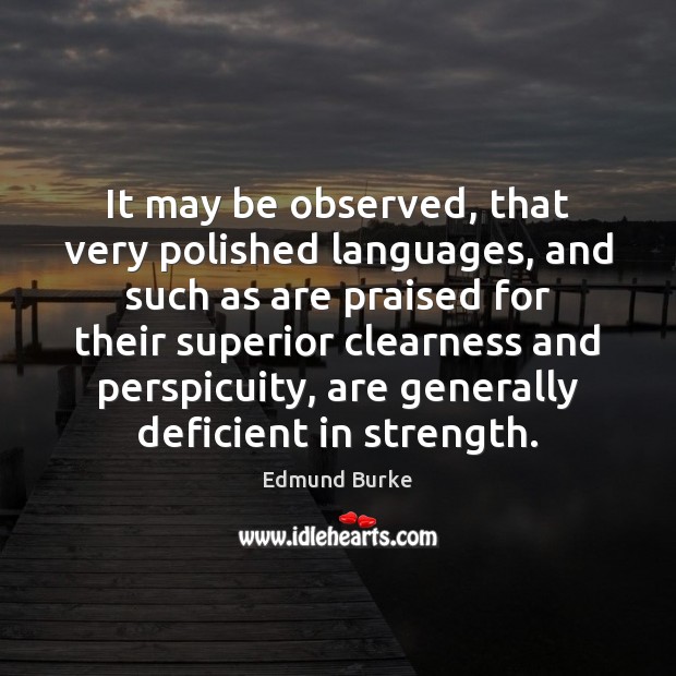It may be observed, that very polished languages, and such as are Edmund Burke Picture Quote