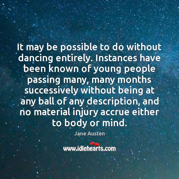 It may be possible to do without dancing entirely. Instances have been Image
