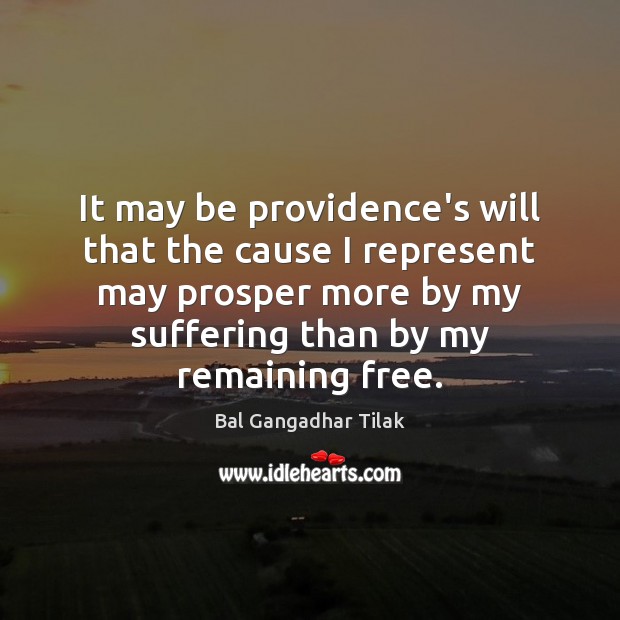 It may be providence’s will that the cause I represent may prosper Bal Gangadhar Tilak Picture Quote