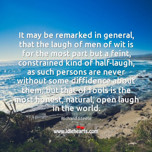 It may be remarked in general, that the laugh of men of Richard Steele Picture Quote