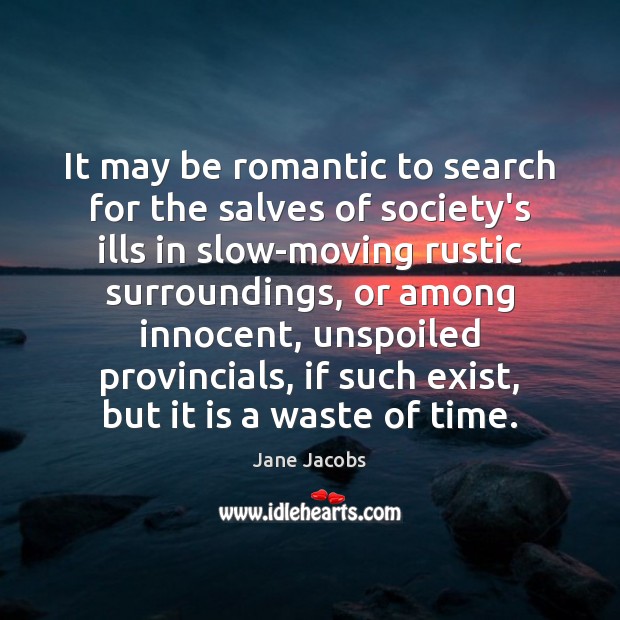 It may be romantic to search for the salves of society’s ills Image