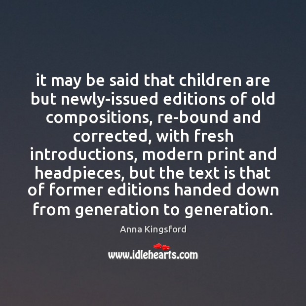 It may be said that children are but newly-issued editions of old Image
