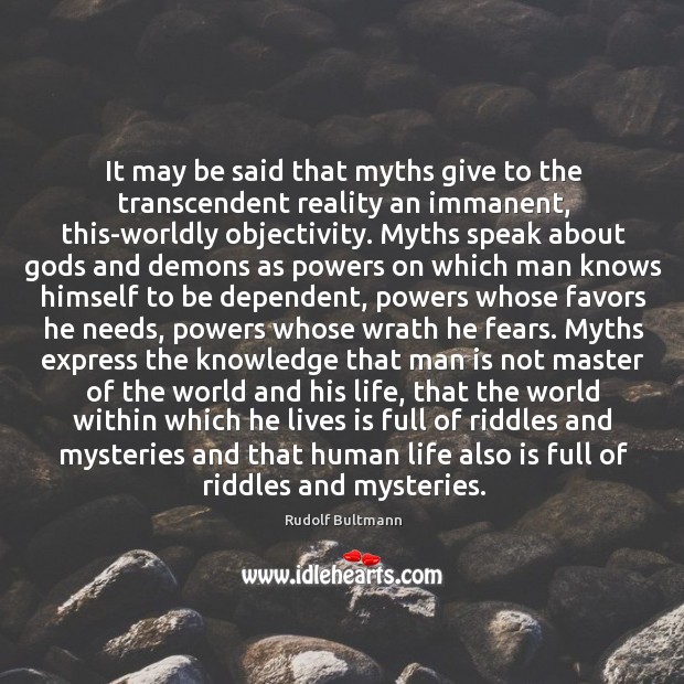 It may be said that myths give to the transcendent reality an Rudolf Bultmann Picture Quote