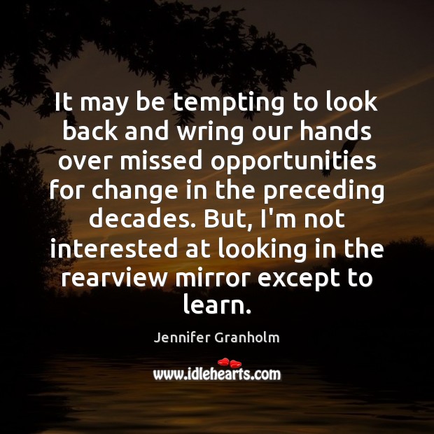 It may be tempting to look back and wring our hands over Jennifer Granholm Picture Quote