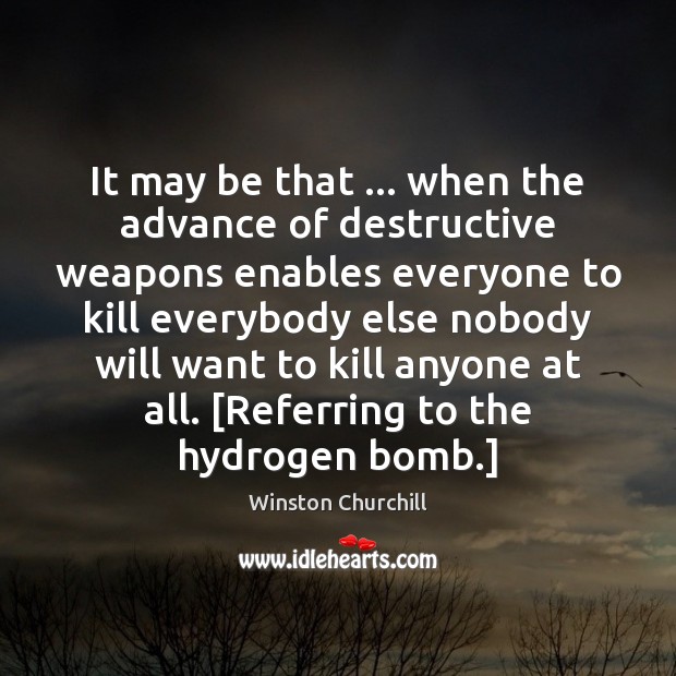 It may be that … when the advance of destructive weapons enables everyone Image
