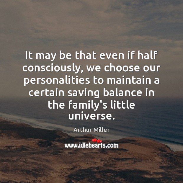 It may be that even if half consciously, we choose our personalities Arthur Miller Picture Quote