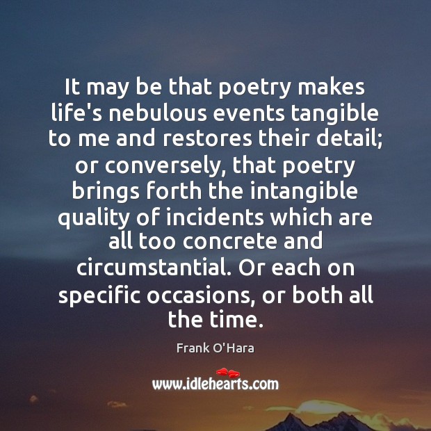 It may be that poetry makes life’s nebulous events tangible to me Frank O’Hara Picture Quote