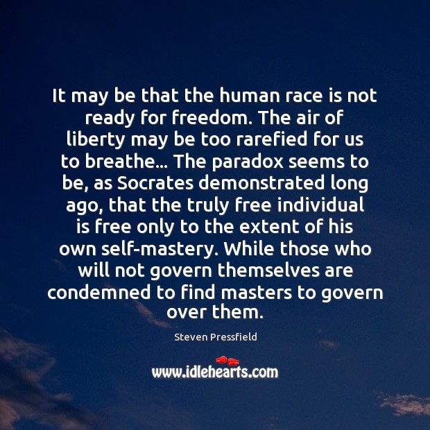 It may be that the human race is not ready for freedom. Steven Pressfield Picture Quote
