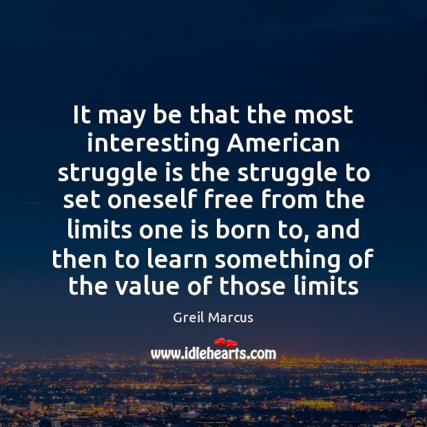 It may be that the most interesting American struggle is the struggle Greil Marcus Picture Quote