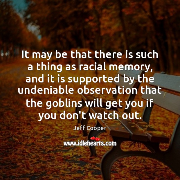 It may be that there is such a thing as racial memory, Jeff Cooper Picture Quote