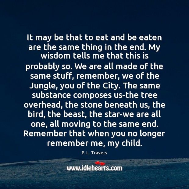 It may be that to eat and be eaten are the same P. L. Travers Picture Quote