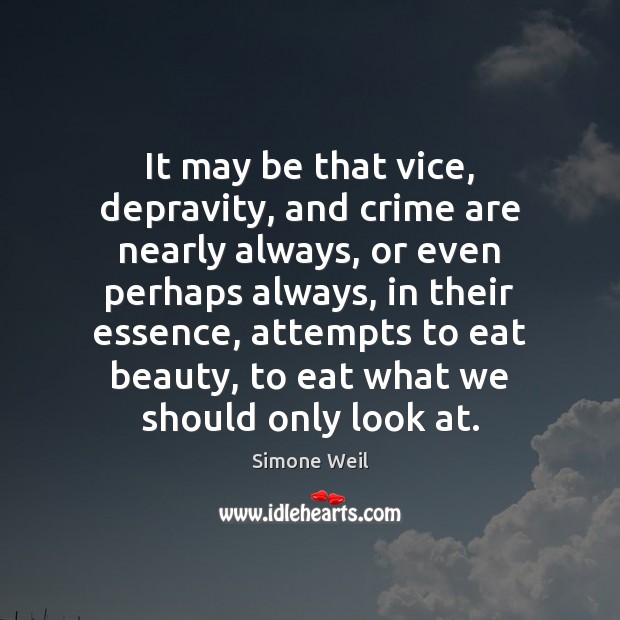 It may be that vice, depravity, and crime are nearly always, or Simone Weil Picture Quote