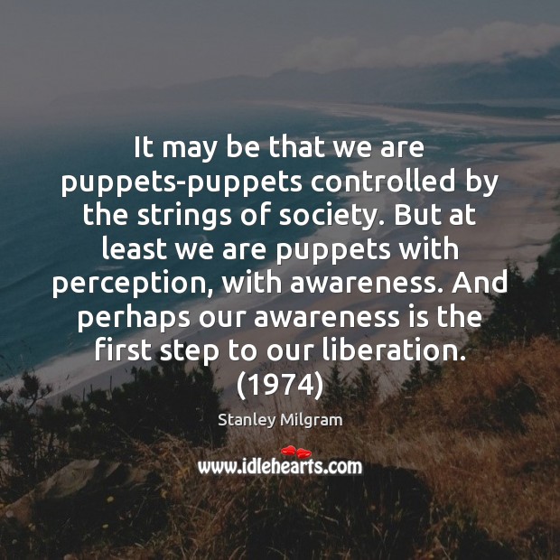 It may be that we are puppets-puppets controlled by the strings of Stanley Milgram Picture Quote