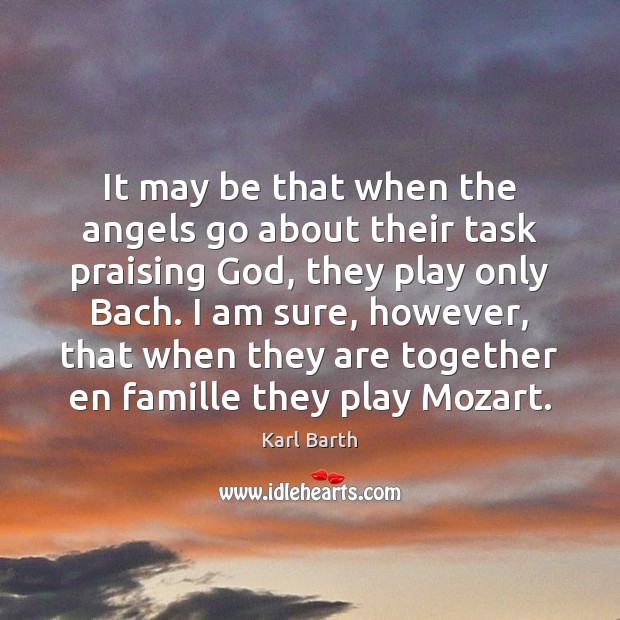 It may be that when the angels go about their task praising Karl Barth Picture Quote