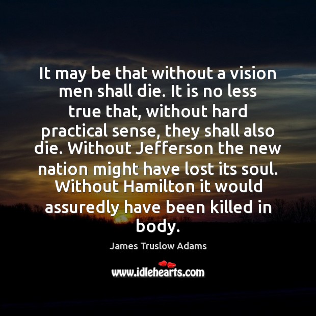 It may be that without a vision men shall die. It is James Truslow Adams Picture Quote