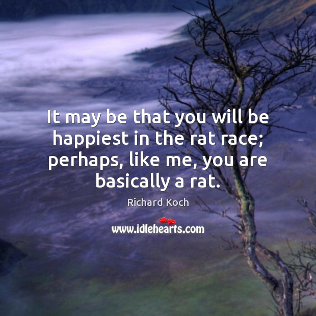 It may be that you will be happiest in the rat race; Image