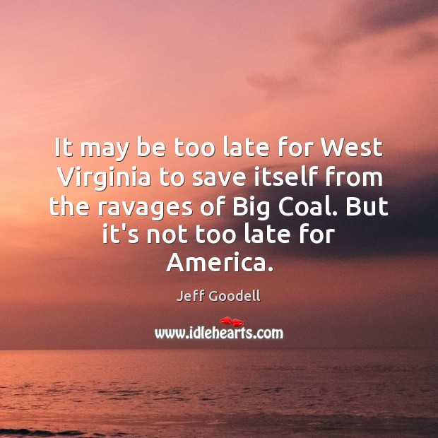 It may be too late for West Virginia to save itself from Jeff Goodell Picture Quote