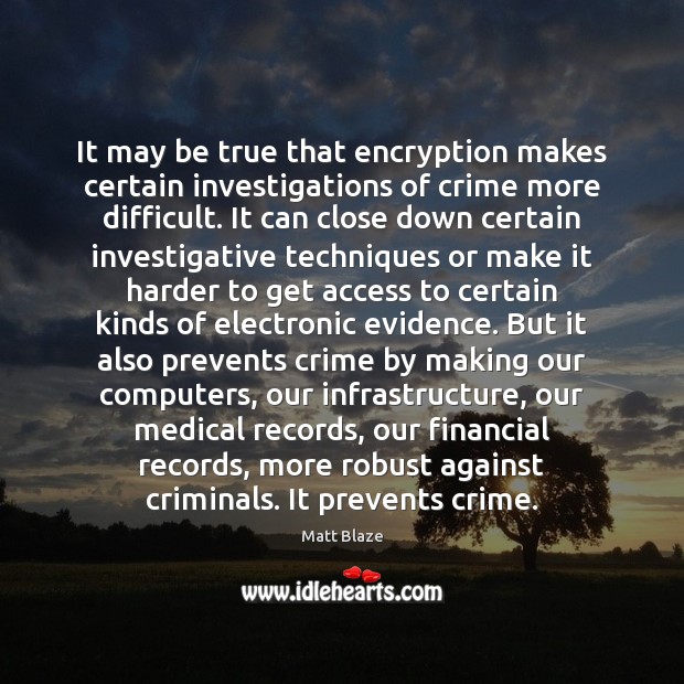 It may be true that encryption makes certain investigations of crime more Matt Blaze Picture Quote