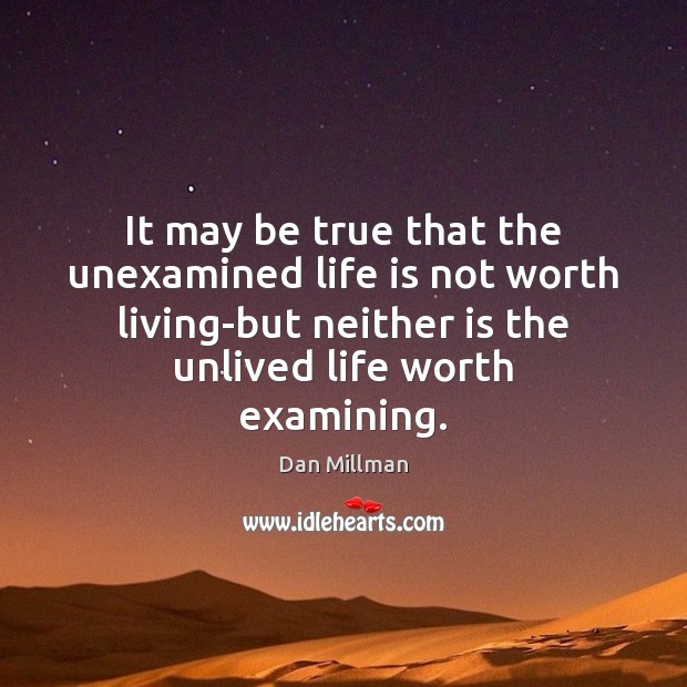 It may be true that the unexamined life is not worth living-but Image