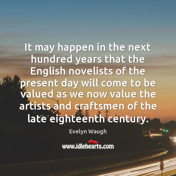 It may happen in the next hundred years that the English novelists Evelyn Waugh Picture Quote