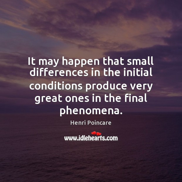 It may happen that small differences in the initial conditions produce very Henri Poincare Picture Quote