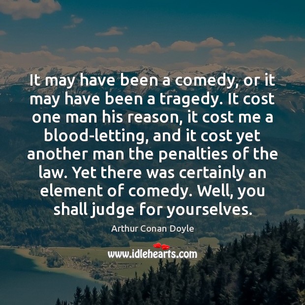 It may have been a comedy, or it may have been a Arthur Conan Doyle Picture Quote