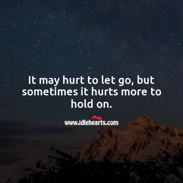 It may hurt to let go, but sometimes it hurts more to hold on. Hurt Quotes Image