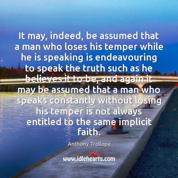 It may, indeed, be assumed that a man who loses his temper Anthony Trollope Picture Quote