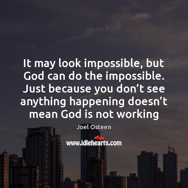 It may look impossible, but God can do the impossible. Just because Image