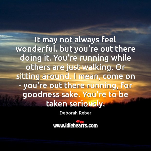 It may not always feel wonderful. but you’re out there doing it. Image
