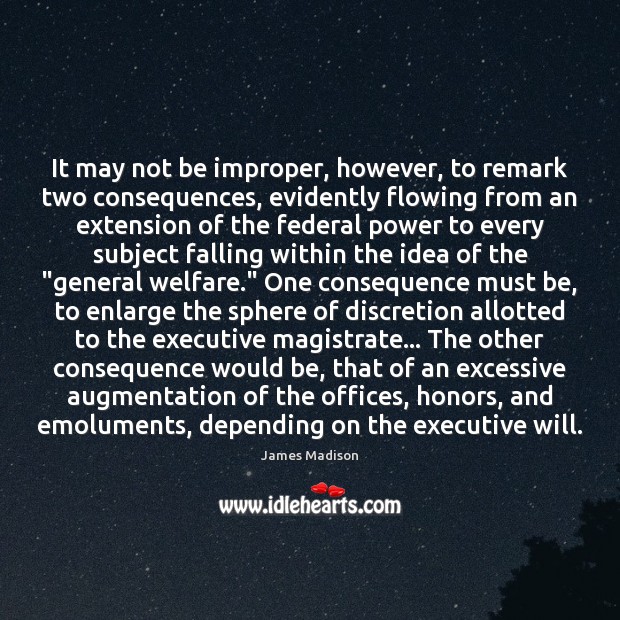 It may not be improper, however, to remark two consequences, evidently flowing 