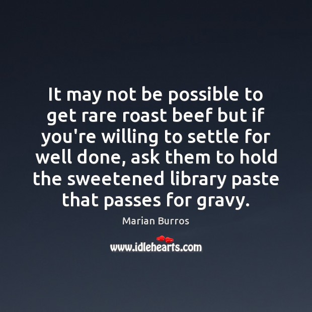 It may not be possible to get rare roast beef but if Marian Burros Picture Quote