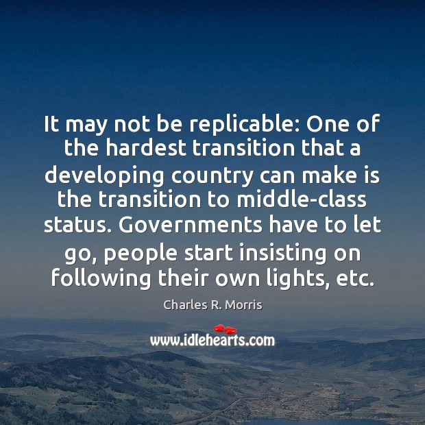 It may not be replicable: One of the hardest transition that a Charles R. Morris Picture Quote
