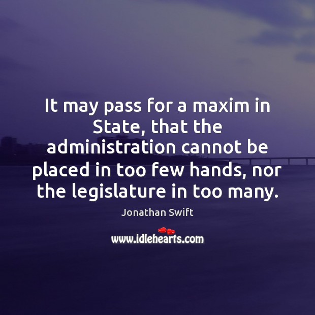 It may pass for a maxim in State, that the administration cannot Jonathan Swift Picture Quote