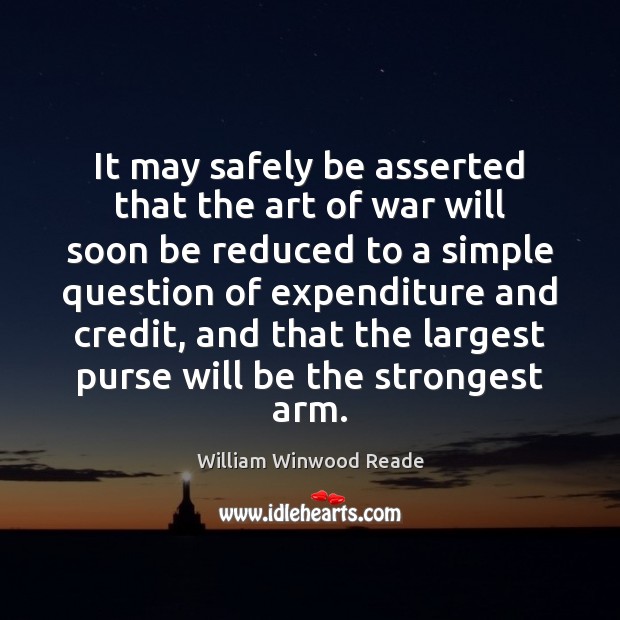 It may safely be asserted that the art of war will soon William Winwood Reade Picture Quote