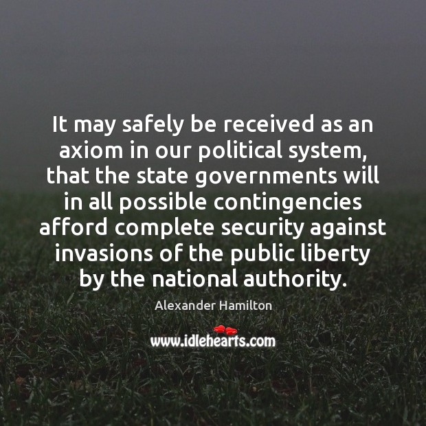 It may safely be received as an axiom in our political system, Image