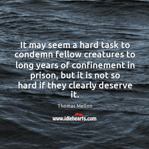 It may seem a hard task to condemn fellow creatures to long years of confinement in prison Image