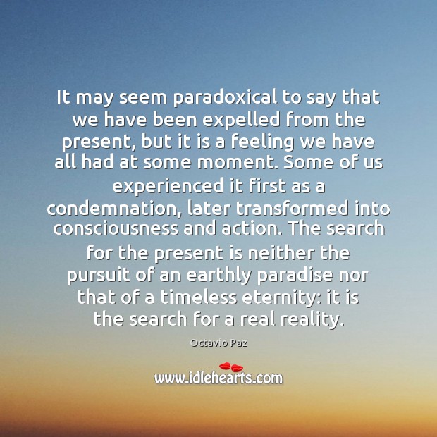 It may seem paradoxical to say that we have been expelled from Octavio Paz Picture Quote