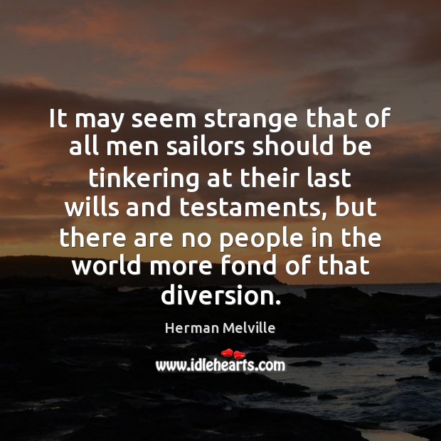 It may seem strange that of all men sailors should be tinkering Herman Melville Picture Quote
