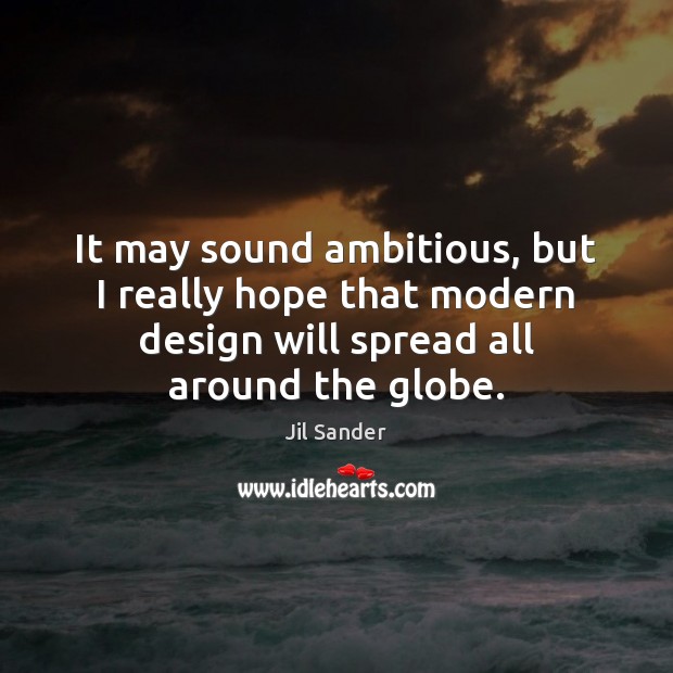 It may sound ambitious, but I really hope that modern design will Jil Sander Picture Quote