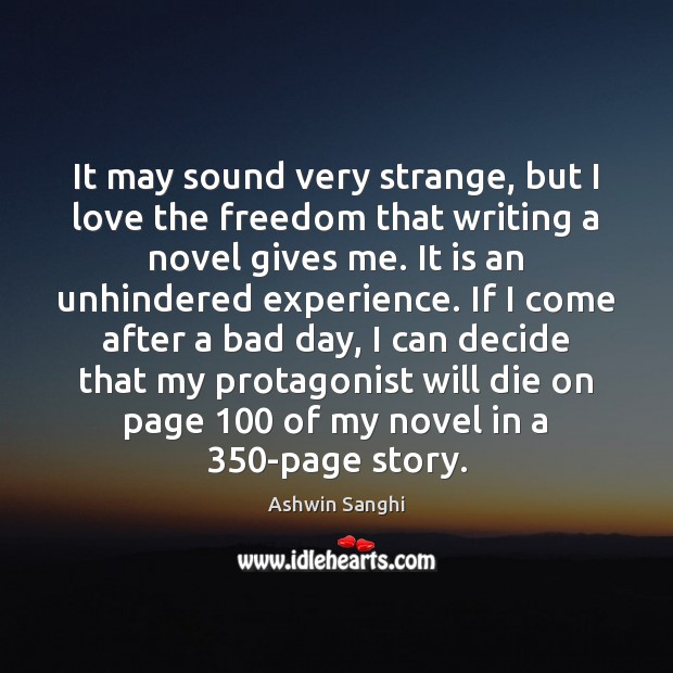 It may sound very strange, but I love the freedom that writing Image
