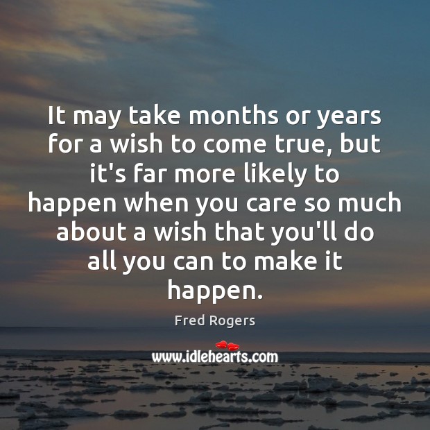 It may take months or years for a wish to come true, Fred Rogers Picture Quote