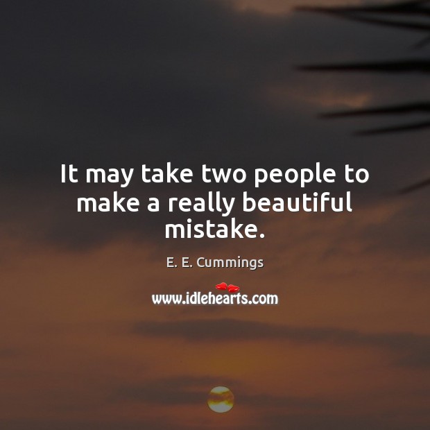 It may take two people to make a really beautiful mistake. E. E. Cummings Picture Quote