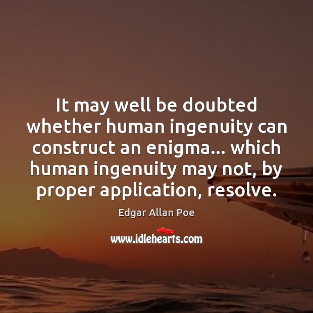It may well be doubted whether human ingenuity can construct an enigma… Edgar Allan Poe Picture Quote
